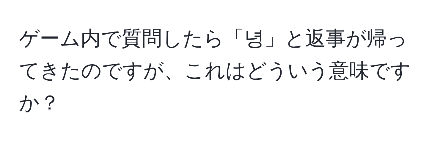 ゲーム内で質問したら「녕」と返事が帰ってきたのですが、これはどういう意味ですか？