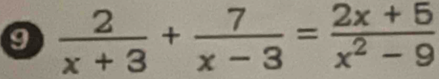 9  2/x+3 + 7/x-3 = (2x+5)/x^2-9 