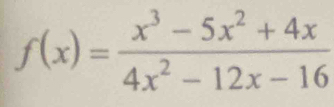 f(x)= (x^3-5x^2+4x)/4x^2-12x-16 