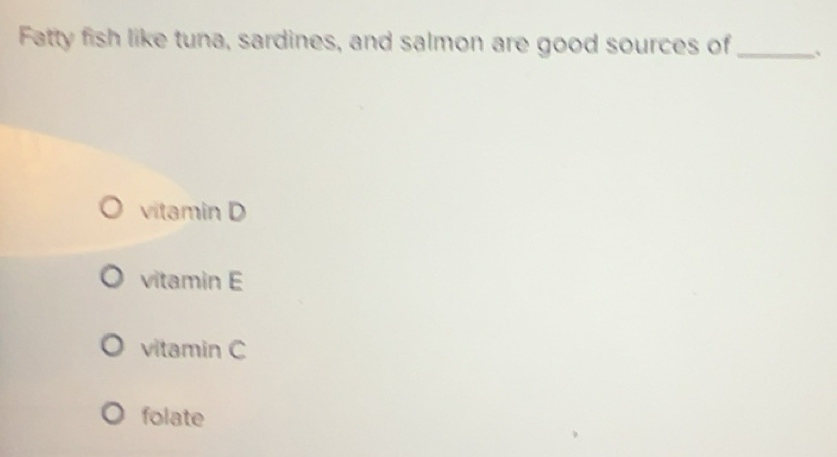 Solved: Fatty fish like tuna, sardines, and salmon are good sources of ...