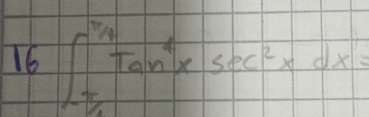 16 ∈t _- π /6 ^ π /2 tan^4xsec^2xdx=