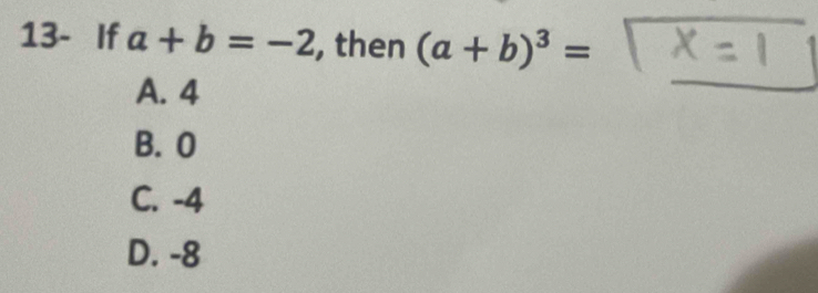 13- If a+b=-2 , then (a+b)^3=
A. 4
_
B. 0
C. -4
D. -8