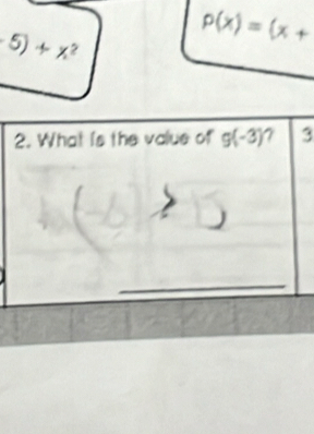 5)+x^2
p(x)=(x+
2. What is the value of g(-3) 7 3