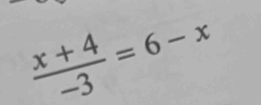  (x+4)/-3 =6-x