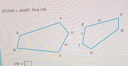 STUVW ~ GHIEF. Find VW.
VW=□