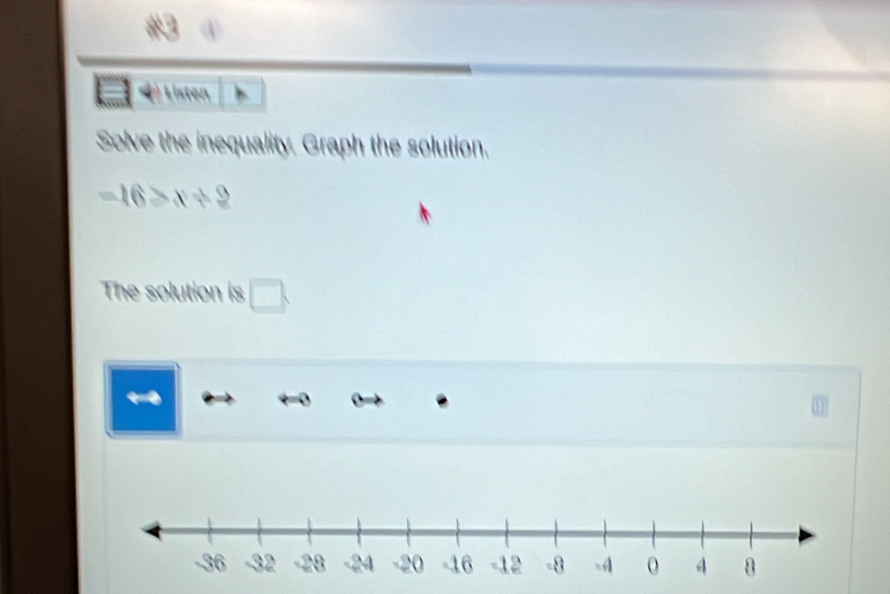 #3 ④ 
Solve the inequality. Graph the solution.
-16>x+2
The solution is □ .