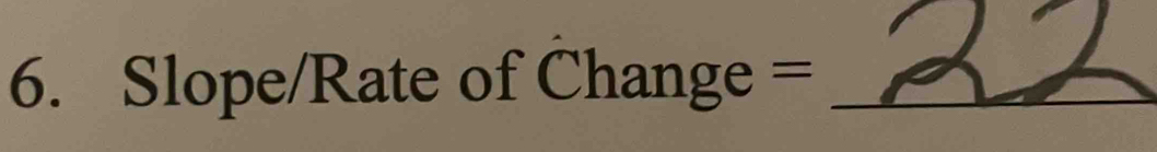 Slope/Rate of Change =_