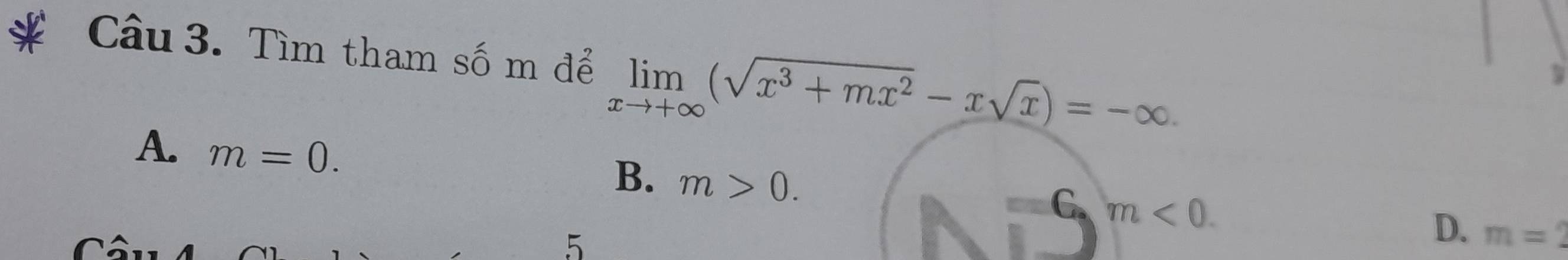 Tìm tham số m để limlimits _xto +∈fty (sqrt(x^3+mx^2)-xsqrt(x))=-∈fty.
A. m=0.
B. m>0.
m<0</tex>. 
5
D. m=2