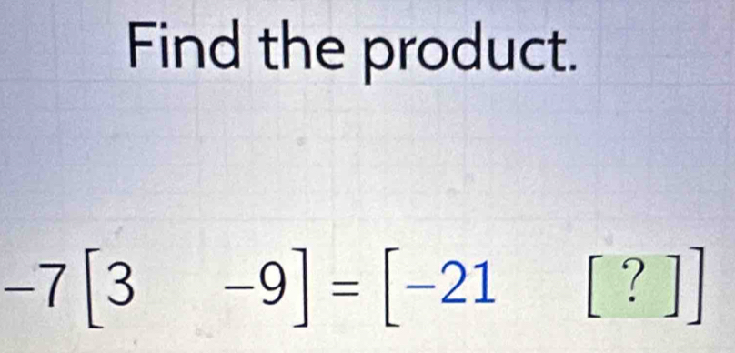 Find the product.
-7[3-9]=[-21[?]]