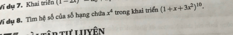 Ví dụ 7. Khai triển (1-2x)
Ví dụ 8. Tìm hệ số của số hạng chứa x^4 trong khai triển (1+x+3x^2)^10. 
* T r t ư L uyên