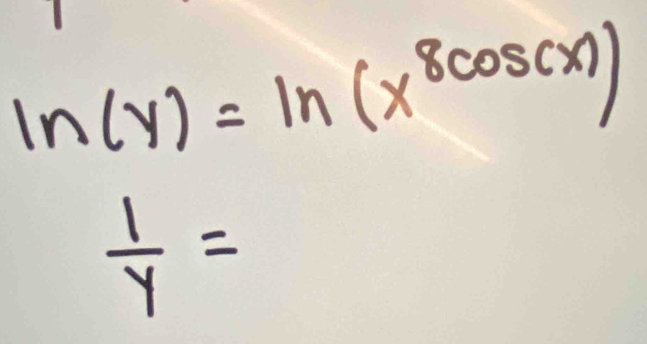 ln (y)=ln (x^(8cos (x)))
 1/y =