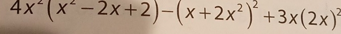 4x^2(x^2-2x+2)-(x+2x^2)^2+3x(2x)^2