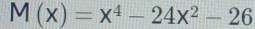M(x)=x^4-24x^2-26