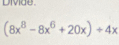 Divide.
(8x^8-8x^6+20x)/ 4x