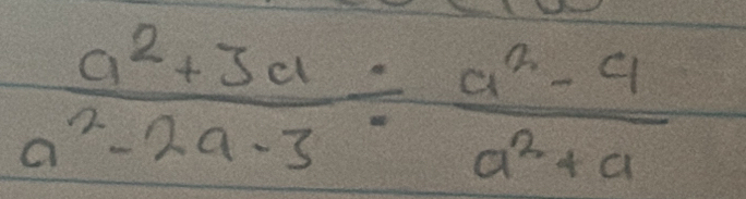  (a^2+3a)/a^2-2a-3 /  (a^2-9)/a^2+a 