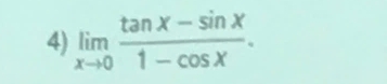 limlimits _xto 0 (tan x-sin x)/1-cos x .