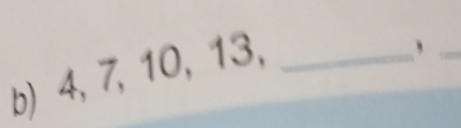 4, 7, 10, 13,_ 
_