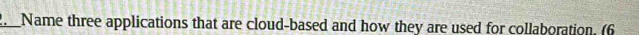 Name three applications that are cloud-based and how they are used for collaboration. (6