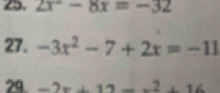 2x^2-8x=-32
27. -3x^2-7+2x=-11
29. -2x+12-x^2+16