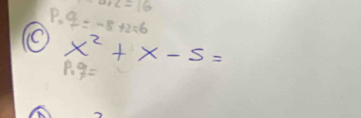 1.2=16
P· q=-8+2=6
x^2+x-5=
p· q=