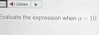 Listen 
Evaluate the expression when a=10