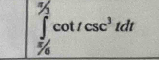 ∈tlimits _ π /6 ^ π /3 cot tcsc^3tdt