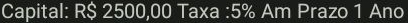 Capital: R$ 2500,00 Taxa : 5% Am Prazo 1 Ano