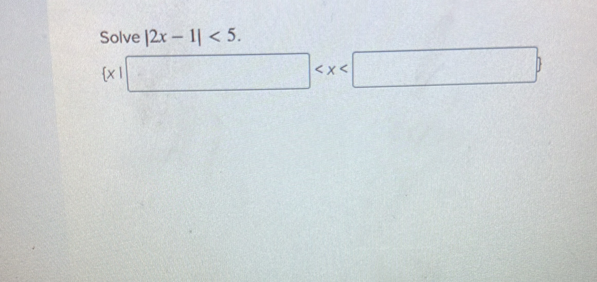 Solve |2x-1|<5</tex>.
 x|□