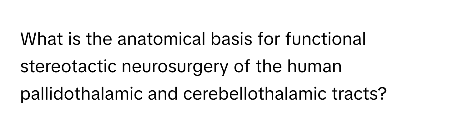 What is the anatomical basis for functional stereotactic neurosurgery of the human pallidothalamic and cerebellothalamic tracts?