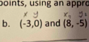 boints, using an appro 
b. (-3,0) and (8,-5)