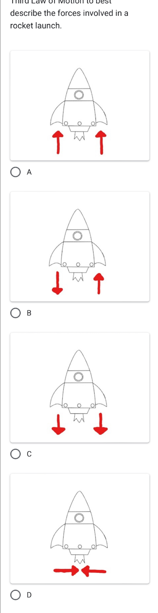 describe the forces involved in a
rocket launch.
A
B
C
D