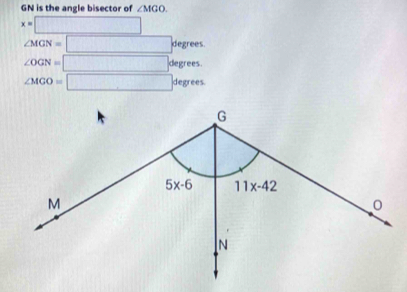 GN is the angle bisector of ∠ MGO.
x=□
△ MGN=□ degrees.
∠ OGN=□ degrees.
∠ MGO=□ degres