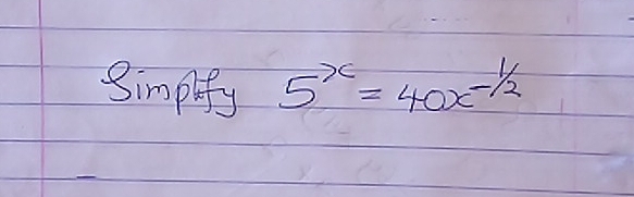 Simpify 5^x=40x^(-1/2)