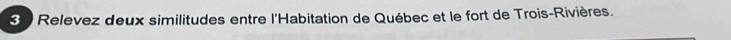 Relevez deux similitudes entre l'Habitation de Québec et le fort de Trois-Rivières.