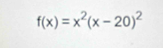 f(x)=x^2(x-20)^2