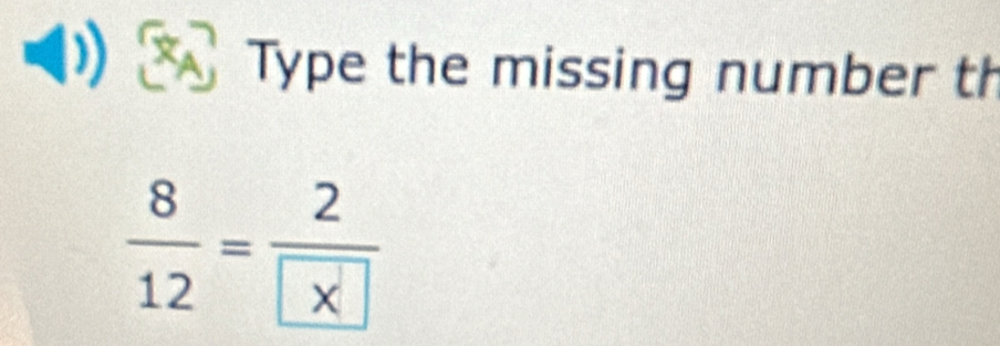 Type the missing number th
 8/12 =frac 2boxed x