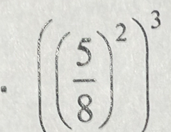 (( 5/8 )^2)^3