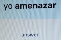 yo amenazar 
answer