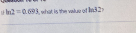 If ln 2=0.693 , what is the value of ln 32