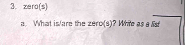 zero(s) 
a. What is/are the zero(s)? Write as a list