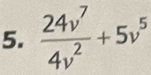  24v^7/4v^2 +5v^5