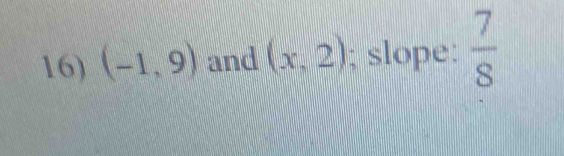 (-1,9) and (x,2); slope:  7/8 