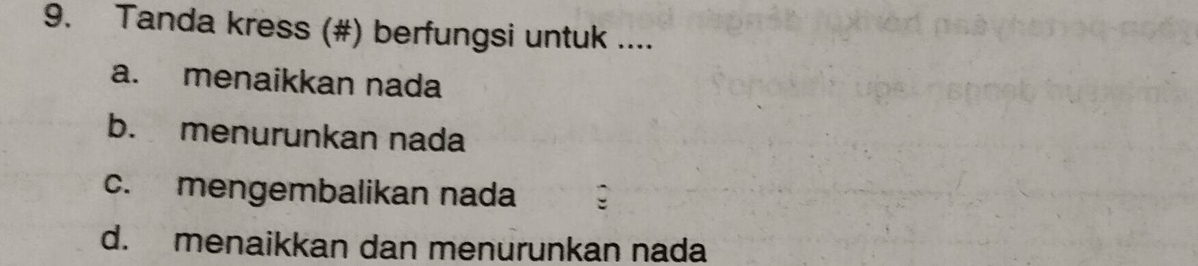 Tanda kress (#) berfungsi untuk ....
a. menaikkan nada
b. menurunkan nada
c. mengembalikan nada
:
d. menaikkan dan menurunkan nada