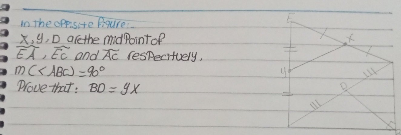 in the oppisite figure:
x, y, D arethe midPointof
widehat EA, widehat EC and overline AC (especitiely,
m(∠ ABC)=90°
Plove that : BD=yx