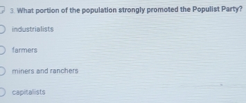 What portion of the population strongly promoted the Populist Party?
industrialists
farmers
miners and ranchers
capitalists