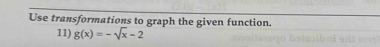 Use transformations to graph the given function. 
11) g(x)=-sqrt(x)-2