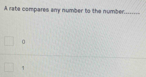 A rate compares any number to the number._
0
1