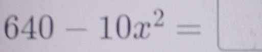 640-10x^2=□