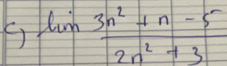 lim  (3n^2+n-5)/2n^2+3 