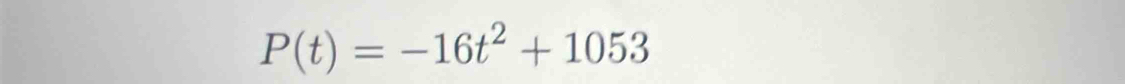 P(t)=-16t^2+1053